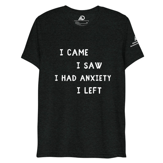 I Came I Saw I Had Anxiety I Left Uni-Sex Tri-Blend Short Sleeve T-Shirt